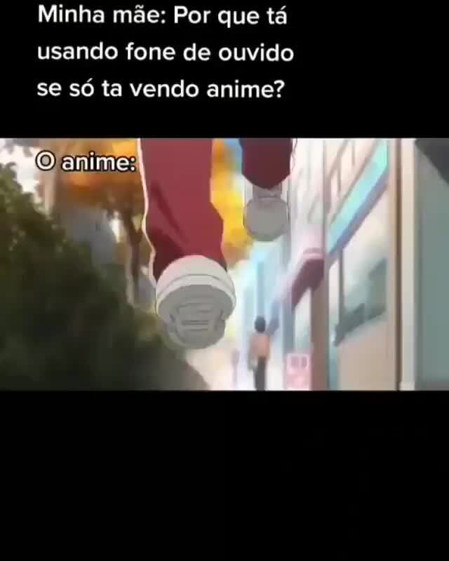 Filho, pq vc assiste anime com fones?????? : r/brasil