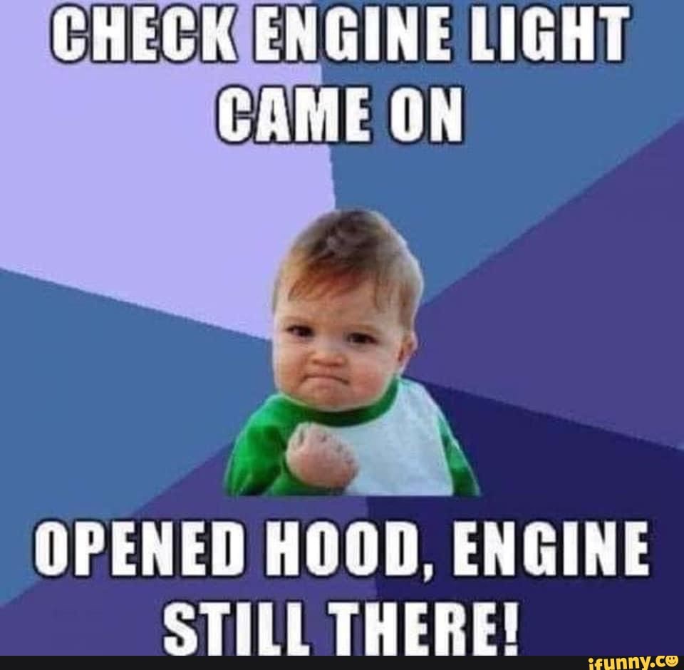 CHECK LIGHT CAME ON OPENED HOOD, ENGINE STILL THERE! - iFunny