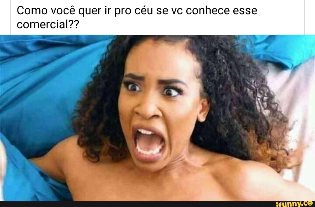 Como você quer ir pro céu se vc conhece esse comercial??