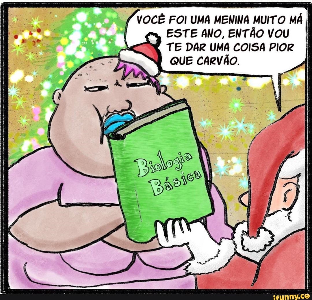 VOCÊ FOI UMA MENINA MUITO MÁ I I mm ESTE ANO, ENTÃO VOU TE DAR UMA COISA PIOR I QUE CARVÃO.