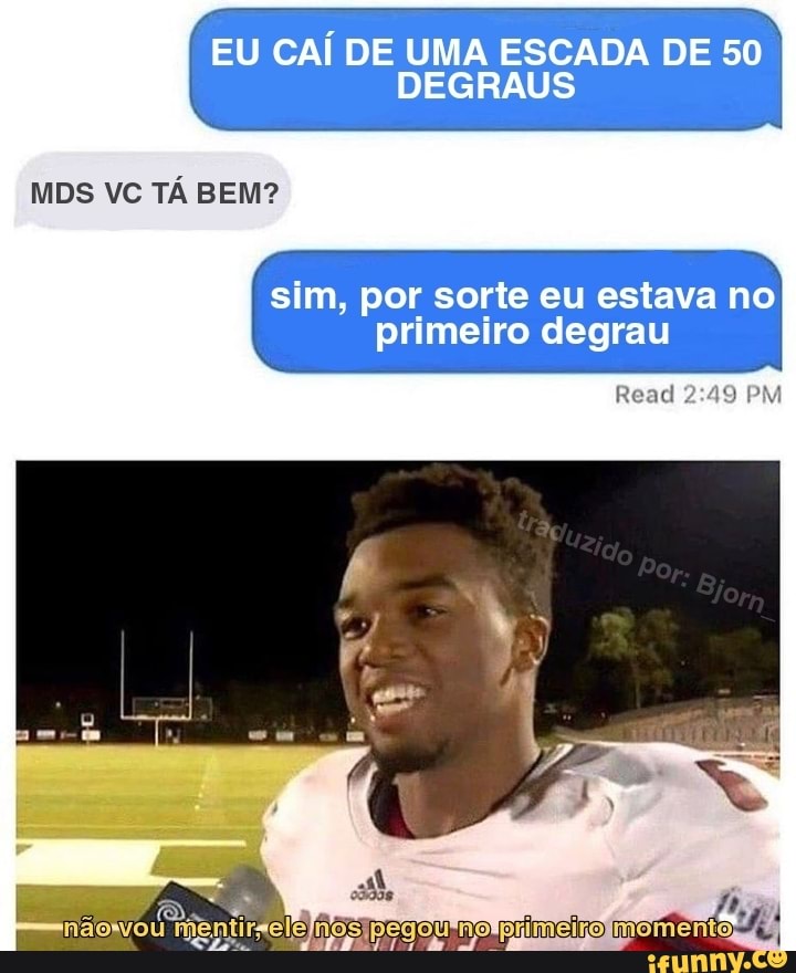 EU CAÍ DE UMA ESCADA DE 50
DEGRAUS
MDS VC TÁ BEM?
sim, por sorte eu estava no primeiro degrau
Read PM
co
naowou mentirsele
nos