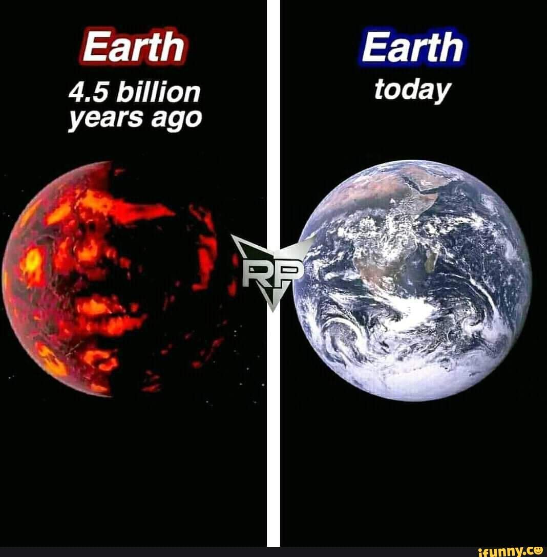 Earth 45 Billion Years Ago Ifunny 