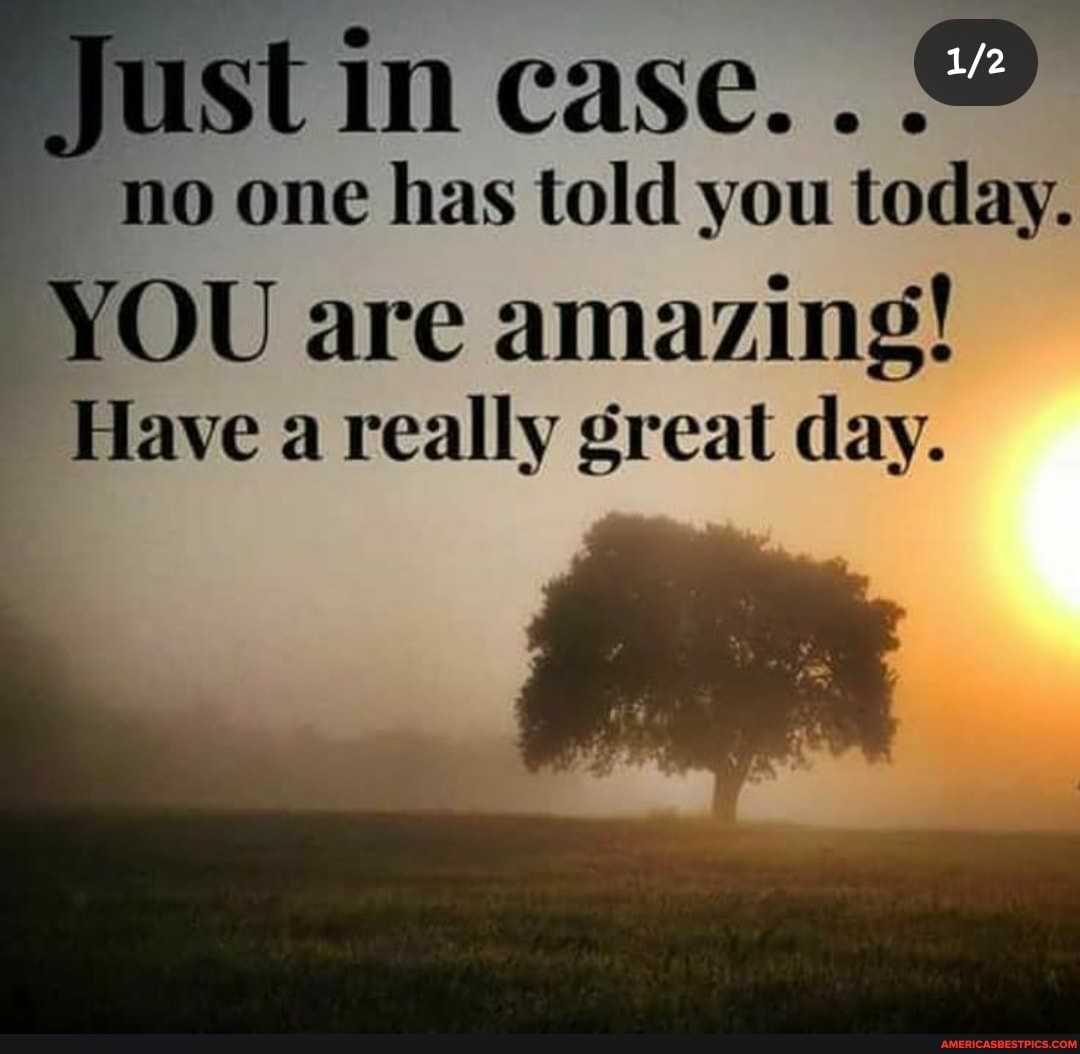 Just in case... @
no one has told you today.
YOU are amazing!
Have a really great day.
Pe