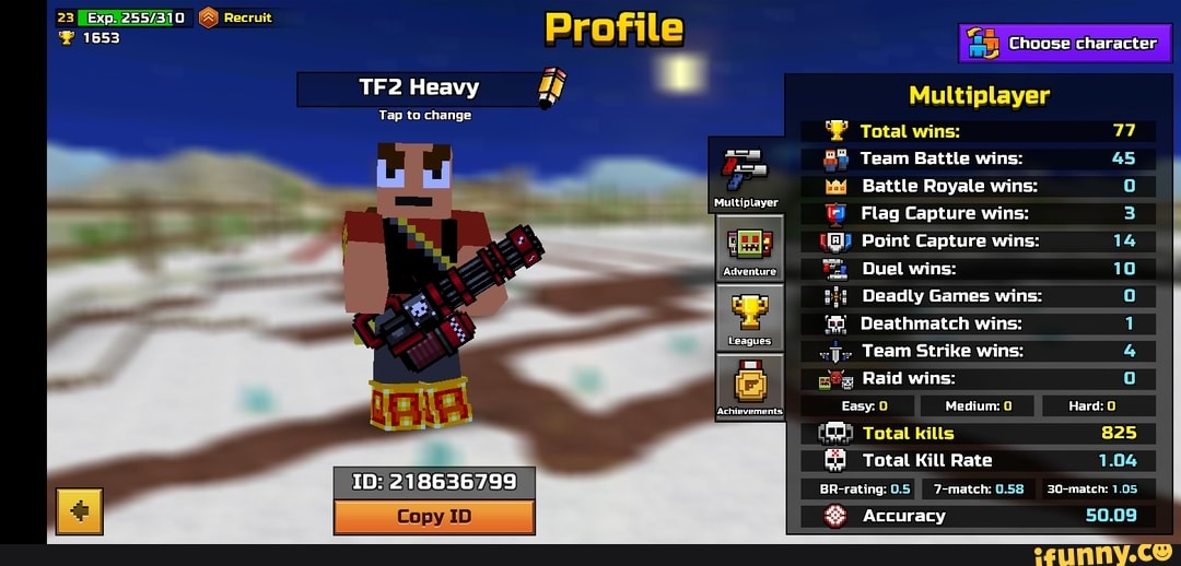 23 Recruit
1653 Profile Choose character,
Tap to change
"WF Total wins: 77
Team Battle wins: 45
Battle Royale wins:
Flag Capture wins: 3
Point Capture wins: 14
'Adventure Duel wins: 10
Deadly Games wins:
Deathmatch wins: 1
Team Strike wins: 4
Raid wins:
Easy: Medium: Hard:
Total kills 825
Total Kill Rate 1.04
218636799
BR-rating: 0.5 7-match: 0.58 30-match: 1.05