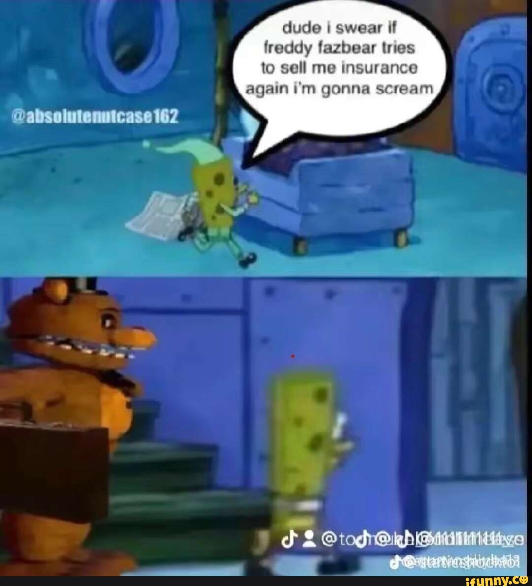Dude I swear if freddy fazbear tries to sell me insurance again im gonna  scream @absolutenutcase 162 - iFunny