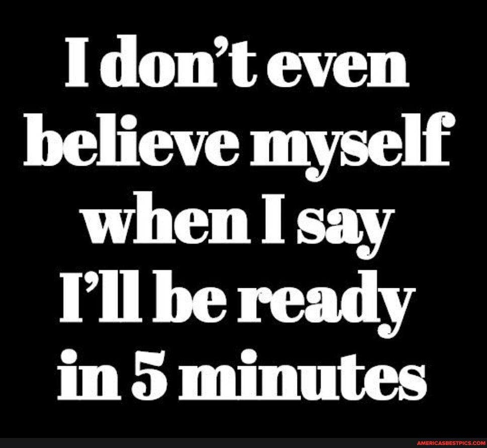 I don't even believe myself when I say
Vil be ready
in minutes