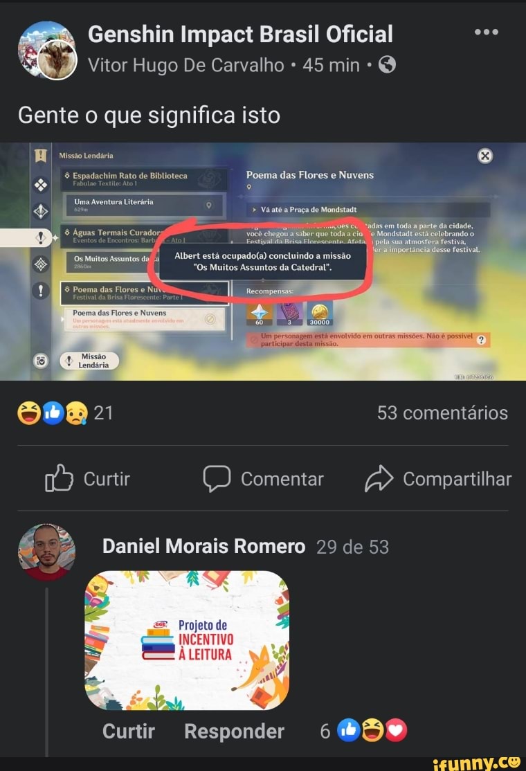 Genshin Impact Brasil Oficial
Vitor Hugo De Carvalho 45 min
Gente o que significa isto
& Espadachim Rato de Biblioteca Poema das Flores e Nuvens
Ta
Váaté a Praça de Mondstadt
Aguas Termais Curador.
ocê chego
Os Muitos Assuntos d Albert está concluindo a missão
"Os Muitos Assuntos da Catedral".
53 comentários
Curtir Comentar Compartilhar
Daniel Morais Romero 29 de 53
Projeto de
INCENTIVO
Curtir Responder