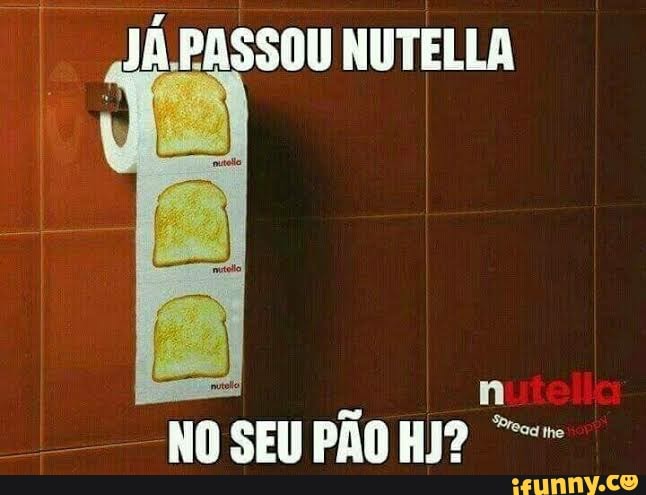 JÁ PASSOU NUTELLA
NO SEU PÃO HJ?