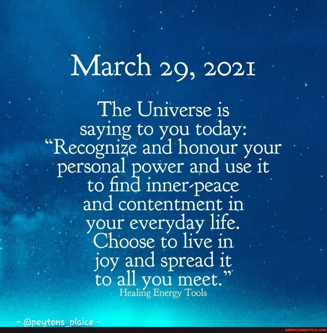 March 29, 2021
The Universe is saying to you today:
"Recognize and honour your - personal power and use it to find inner-peace and contentment in your everyday life.
Choose to live in joy and spread it to all you meet."
Healing Energy Tools
@peytons plaice