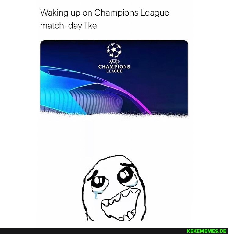 Waking up on Champions League match-day like
CHAMPIONS