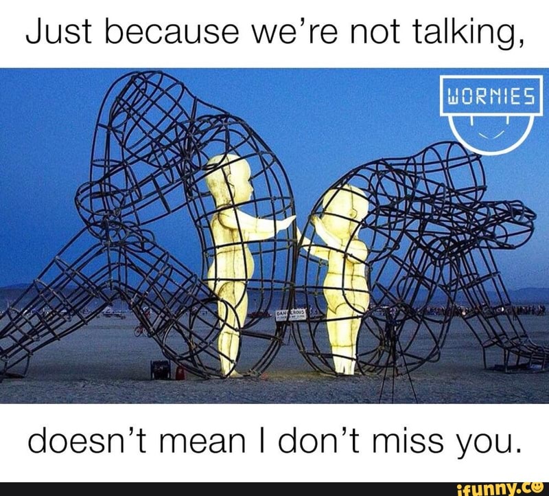 Just Because We Dont Talk Doesnt Mean I Dont Miss You