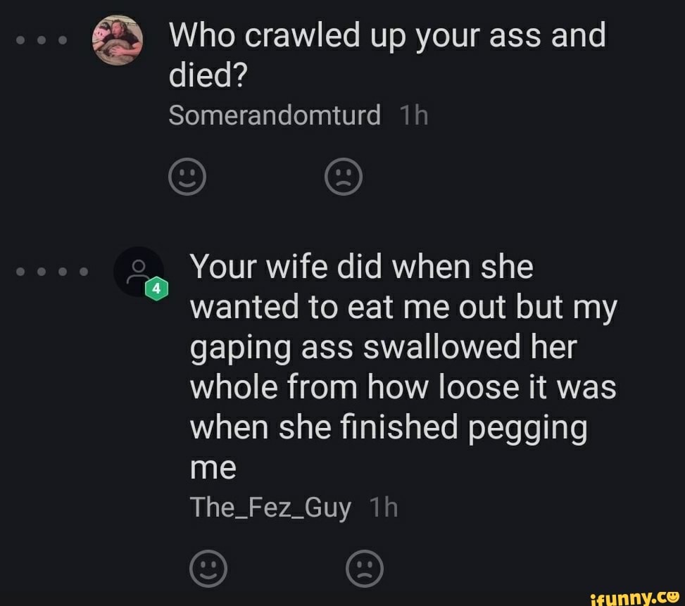 Who crawled up your ass and died pic