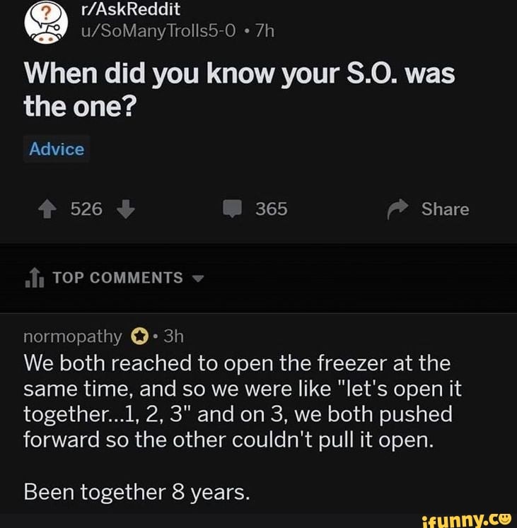 AskReddit When did you know your was the one? Advice 365 Share TOP COMMENTS