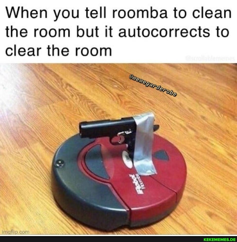 When you tell roomba to clean the room but it autocorrects to clear the room