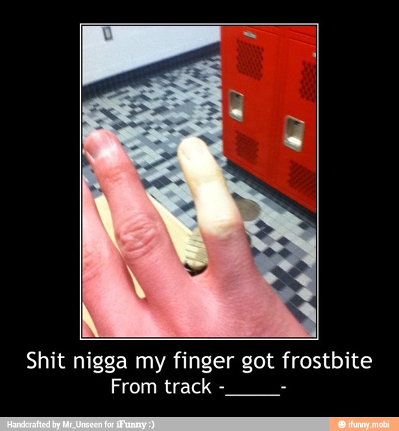 Shit nigga my finger gon frostbite
From track - Shit nigga my finger got frostbite
From track -_____-