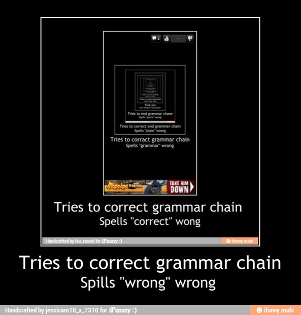 Tries to correct grammar chain
Spills "wrong" wrong