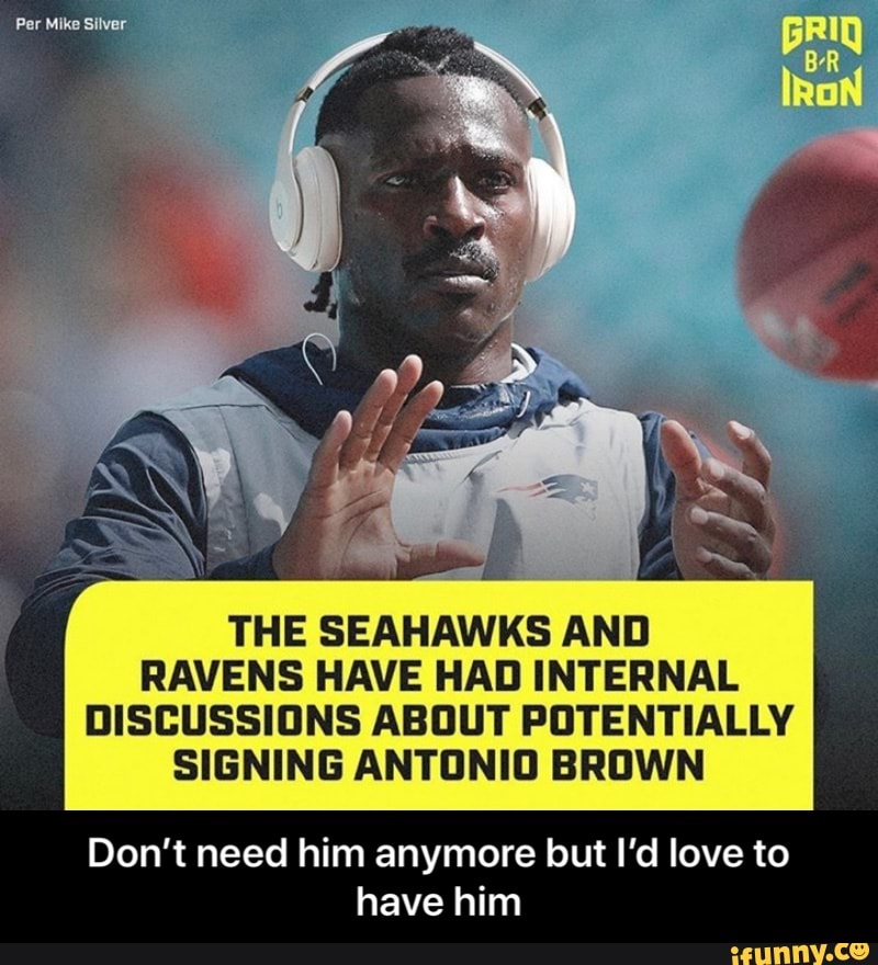 THE SEAHAWKS AND
RAVENS HAVE HAD INTERNAL
DISCUSSIONS ABOUT POTENTIALLY
SIGNING ANTONIO BROWN
Don't need him anymore but I'd love to
have him - Don’t need him anymore but I’d love to have him