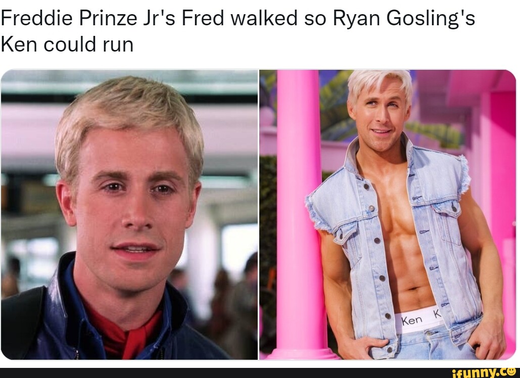 Freddie Prinze Jr's Fred walked so Ryan Gosling's Ken could run iFunny