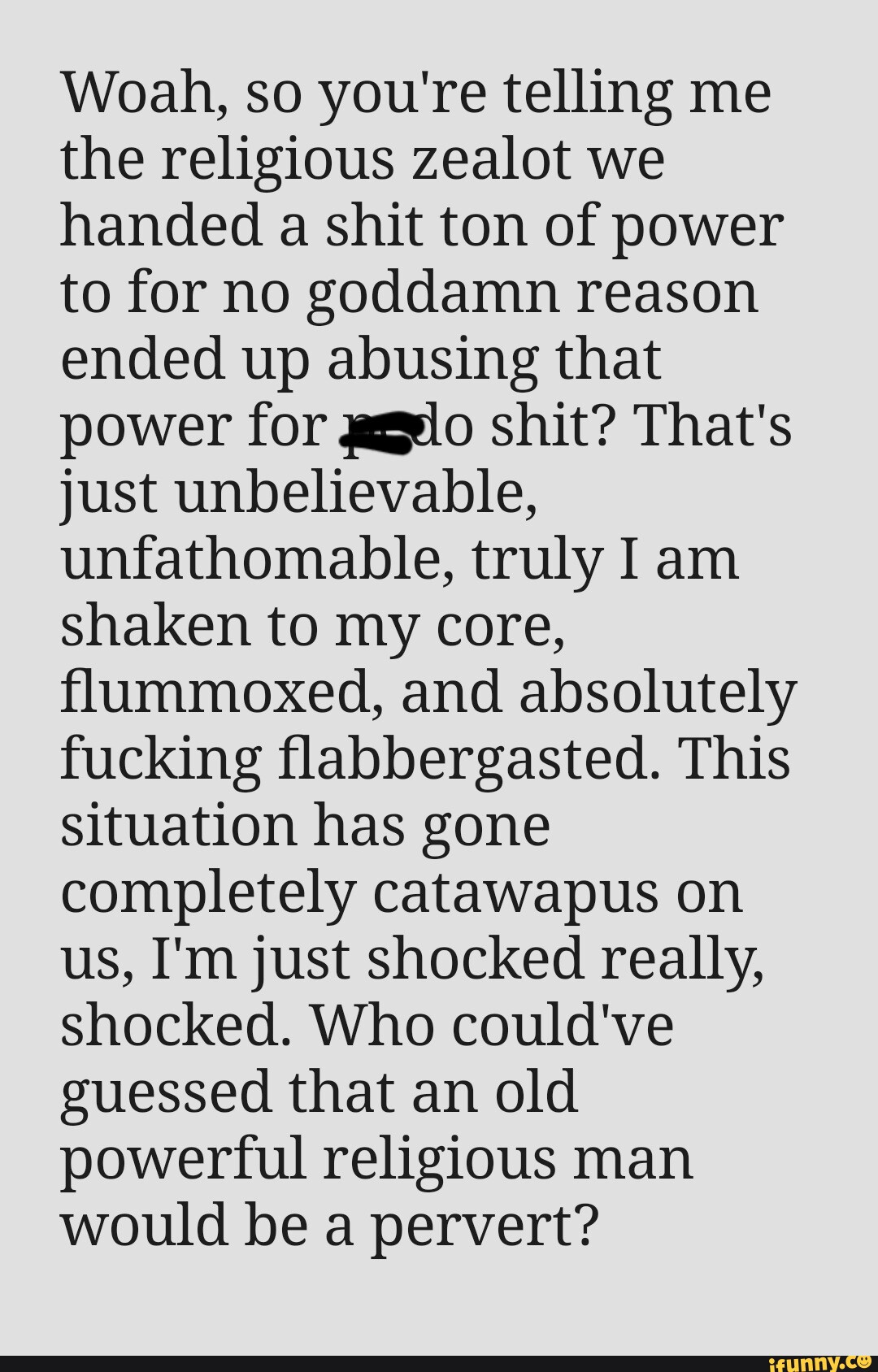 Woah, so you're telling me the religious zealot we handed a shit ton of