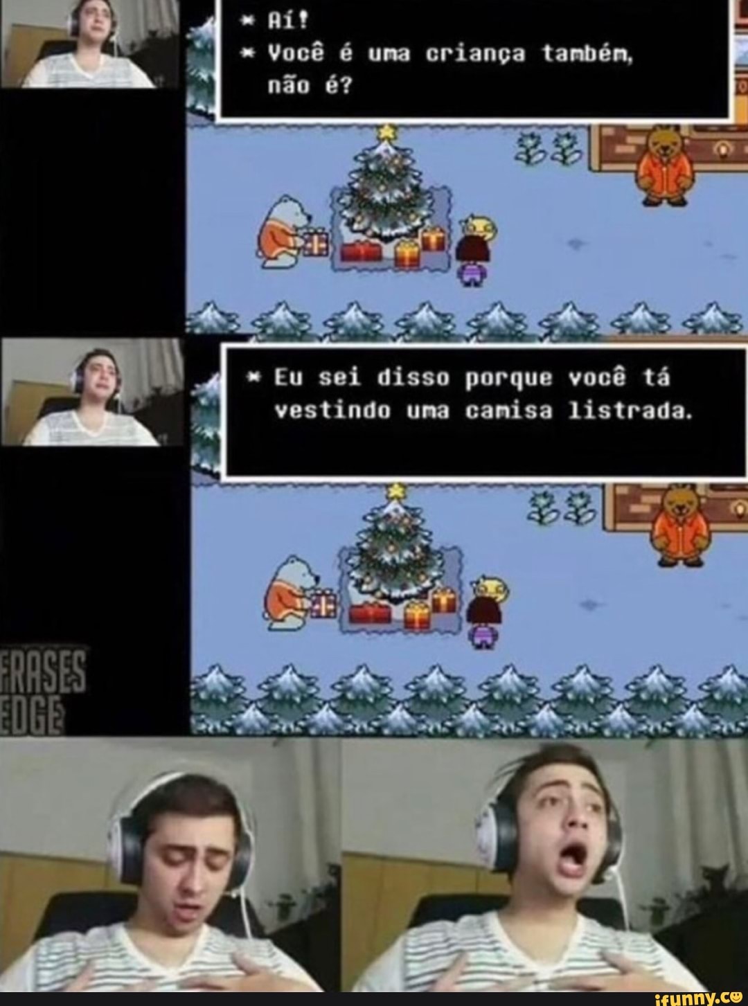 Você é uma criança tambén, Eu sei disso porque você tá
vestindo uma camisa listrada.