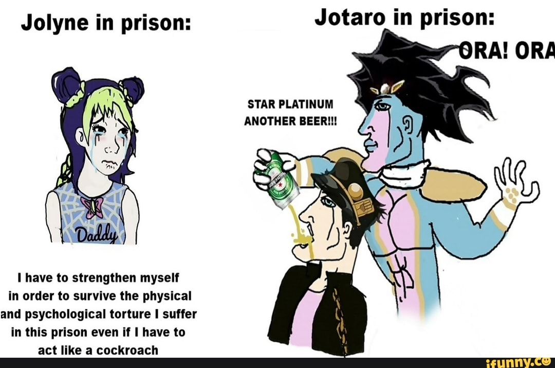 Jolyne in prison Jotaro in prison ORA! ORA STAR PLATINUM ANOTHER BEER