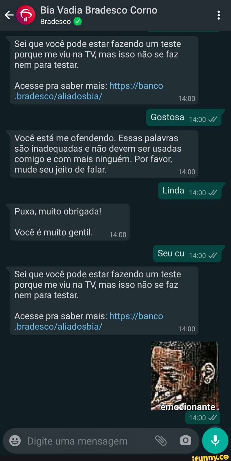 Bia Vadia Bradesco Corno
Bradesco
Sei que você pode estar fazendo um teste porque me viu na TV, mas isso não se faz nem para testar.
Acesse pra saber mais:
Gostosa /
Você está me ofendendo. Essas palavras são inadequadas e não devem ser usadas
comigo e com mais ninguém. Por favor, mude seu jeito de falar.
Linda
Puxa, muito obrigada!
Você é muito gentil.
Seu cu /
Sei que você pode estar fazendo um teste porque me viu na TV, mas isso não se faz
nem para testar.
Acesse pra saber mais:
emocionante
Digite uma mensagem