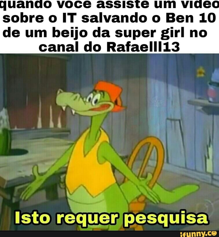 sobre o IT salvando o Ben 10
de um beijo da super girl no
canal do Rafaelll13
Isto requer pesquisa