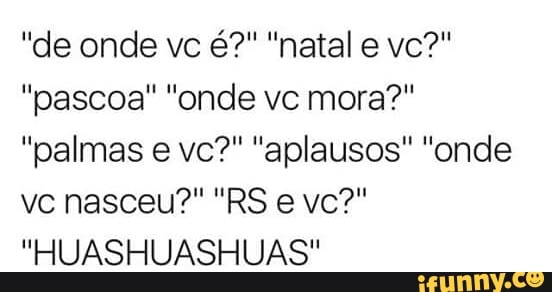 "HUASHUASHUAS"
onde