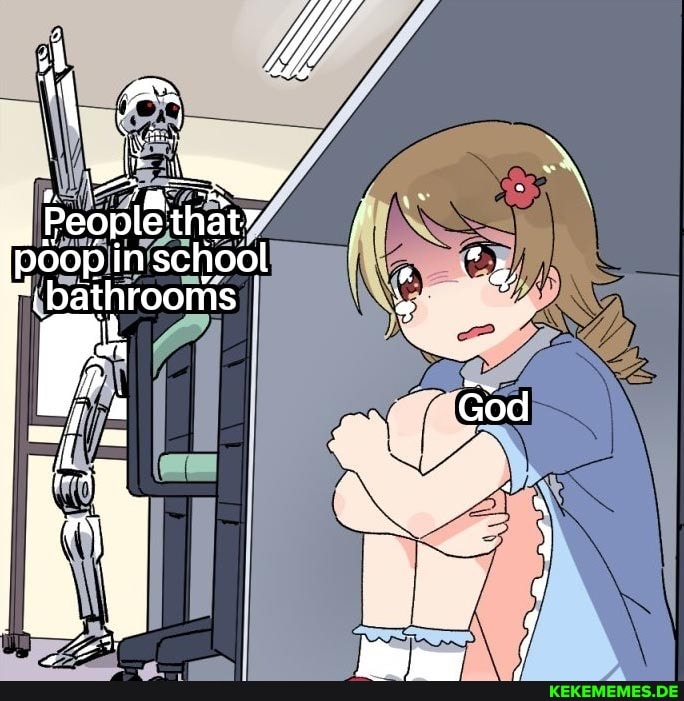 Peoplethaty poop in school "2
(pathrooms
God