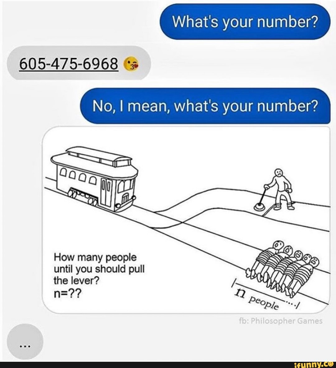 605-475-6968 (5
No, I mean, what's your number?
How many people
until you should pull
the lever?