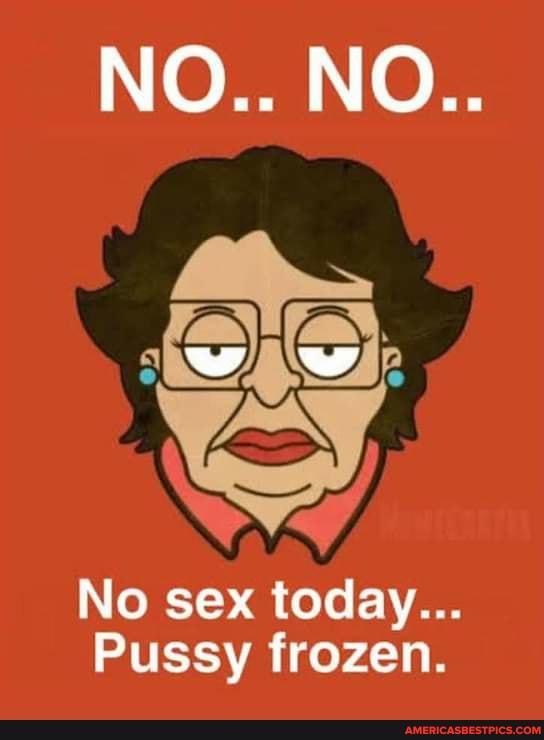 NO.. NO..
ow"
No sex today...
Pussy frozen.