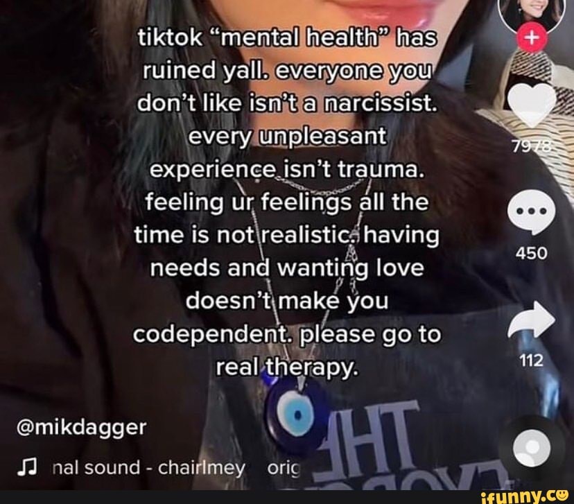 Tiktok "mental health' has ruined yall. everyone you domt like isn't a