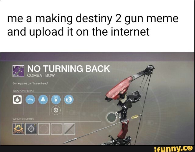 Me A Making Destiny 2 Gun Meme And Upload It On The Internet Ifunny