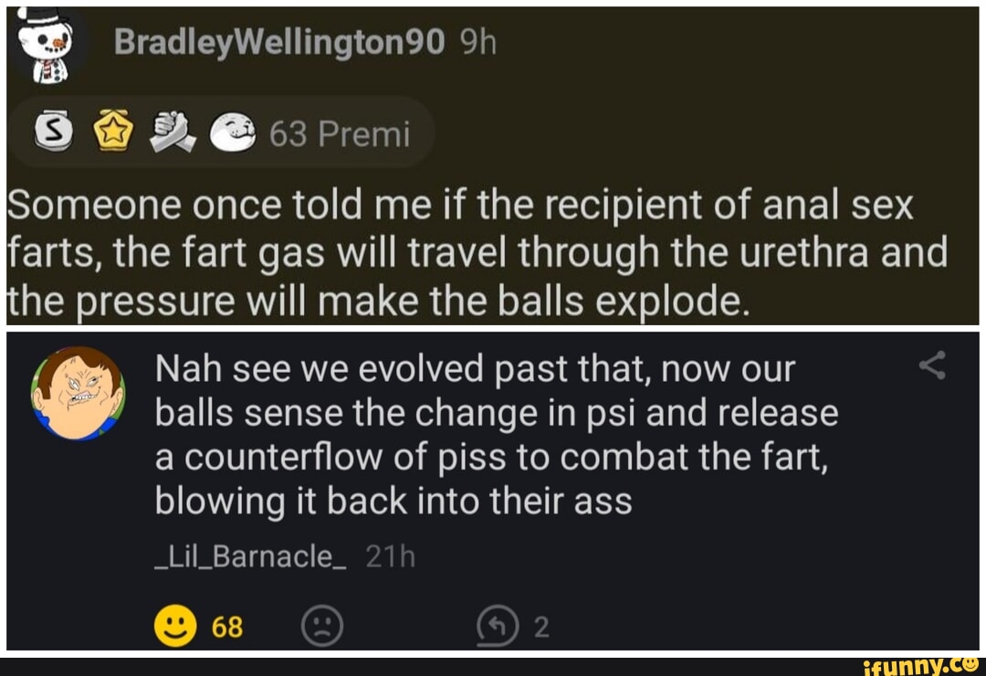 BradleyWellington90 Sh 63 Premi Someone once told me if the recipient of anal  sex farts, the