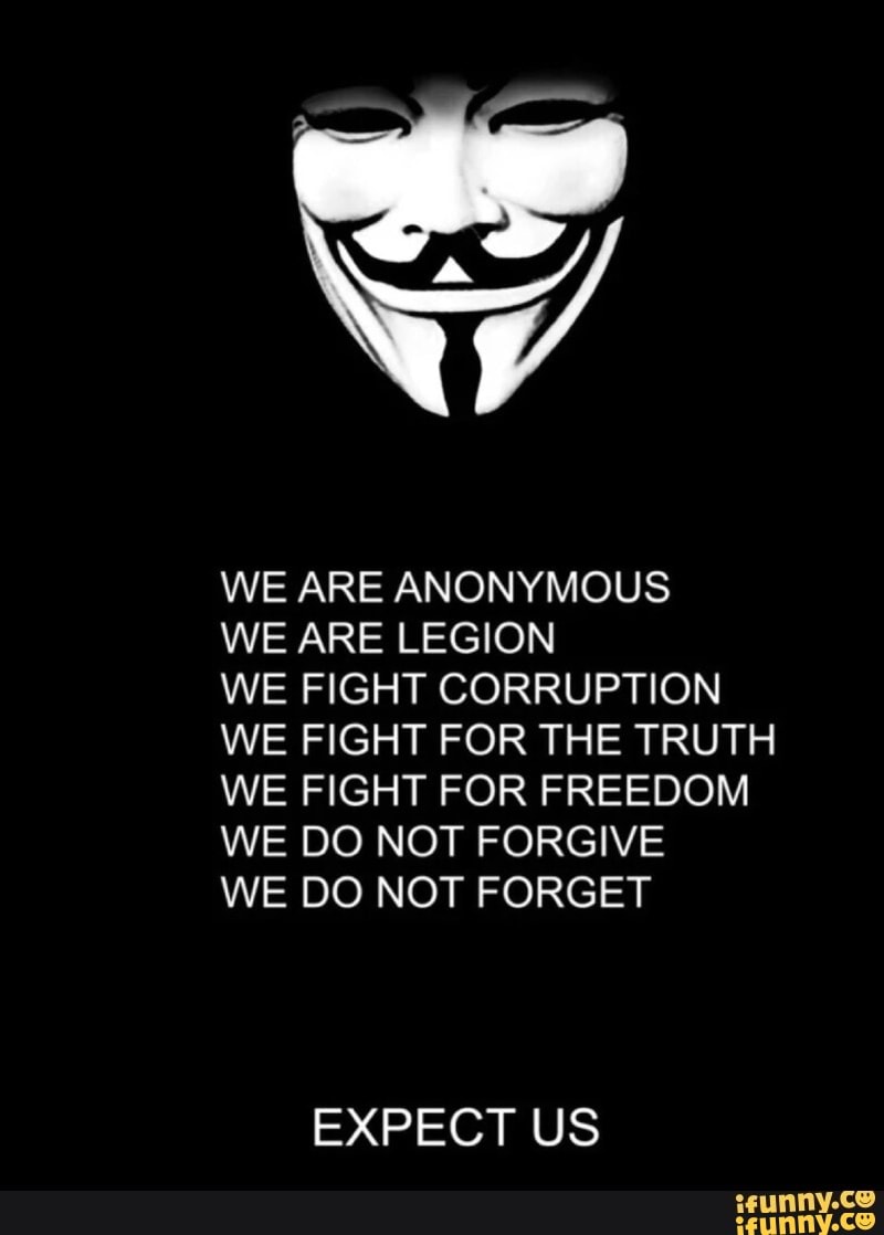 We Are Anonymous We Are Legion We Fight Corruption We Fight For The Truth We Fight For Freedom We Do Not Forgive We Do Not Forget Expect Us Ifunny
