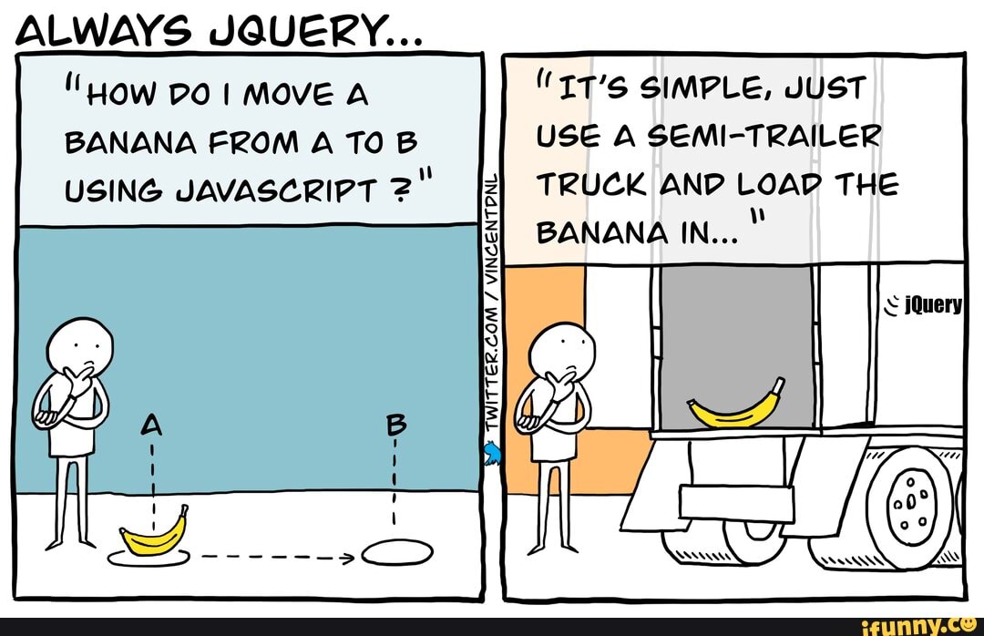 ALWAYS JQUERY... TT'S SIMPLE, JUST USE A SEMI-TRAILER TRUCK AND LOAP ...
