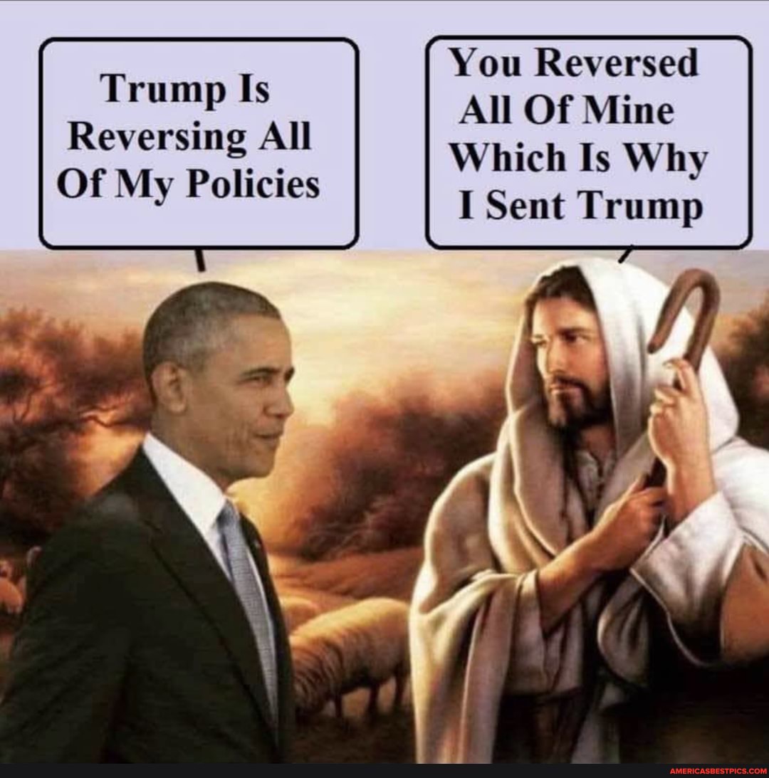 Trump Is You All Reversed
All Of Mine
Which Is Why
I Sent Trump
Reversing All
Of My Policies