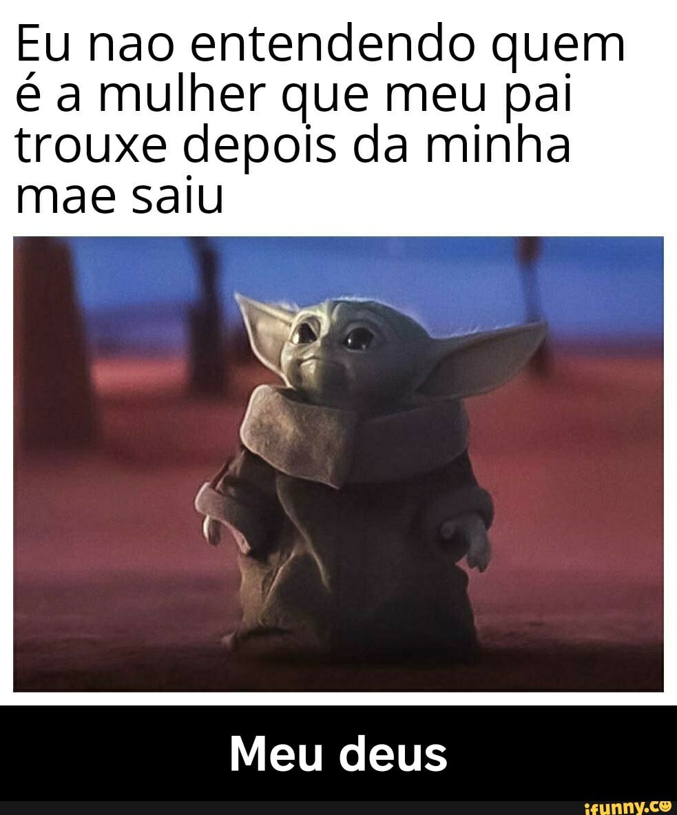Eu nao entendendo quem
é a mulher que meu pai
trouxe depois da minha
mae saiu
Meu deus - Meu deus