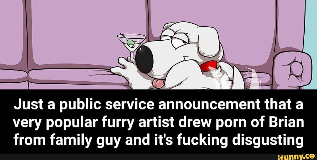 Brian From Family Guy Porn - Just a public service announcement that a very popular furry artist drew  porn of Brian from family guy and it's fucking disgusting - Just a public  service announcement that a very popular