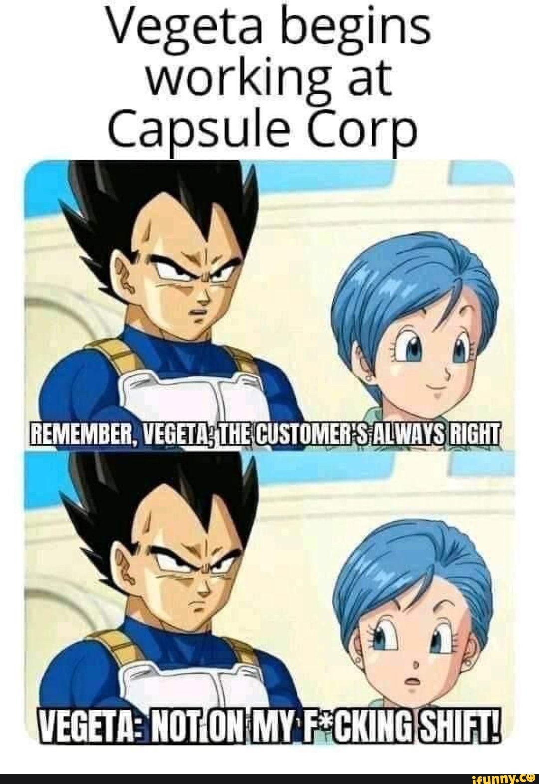 Vegeta begins working at
Capsule Corp
VEGETA: MY: SHIFT