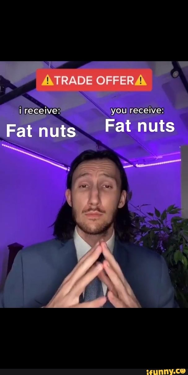 -ATRADE OFFER
you receive:
Fat nuts Fat you nuts