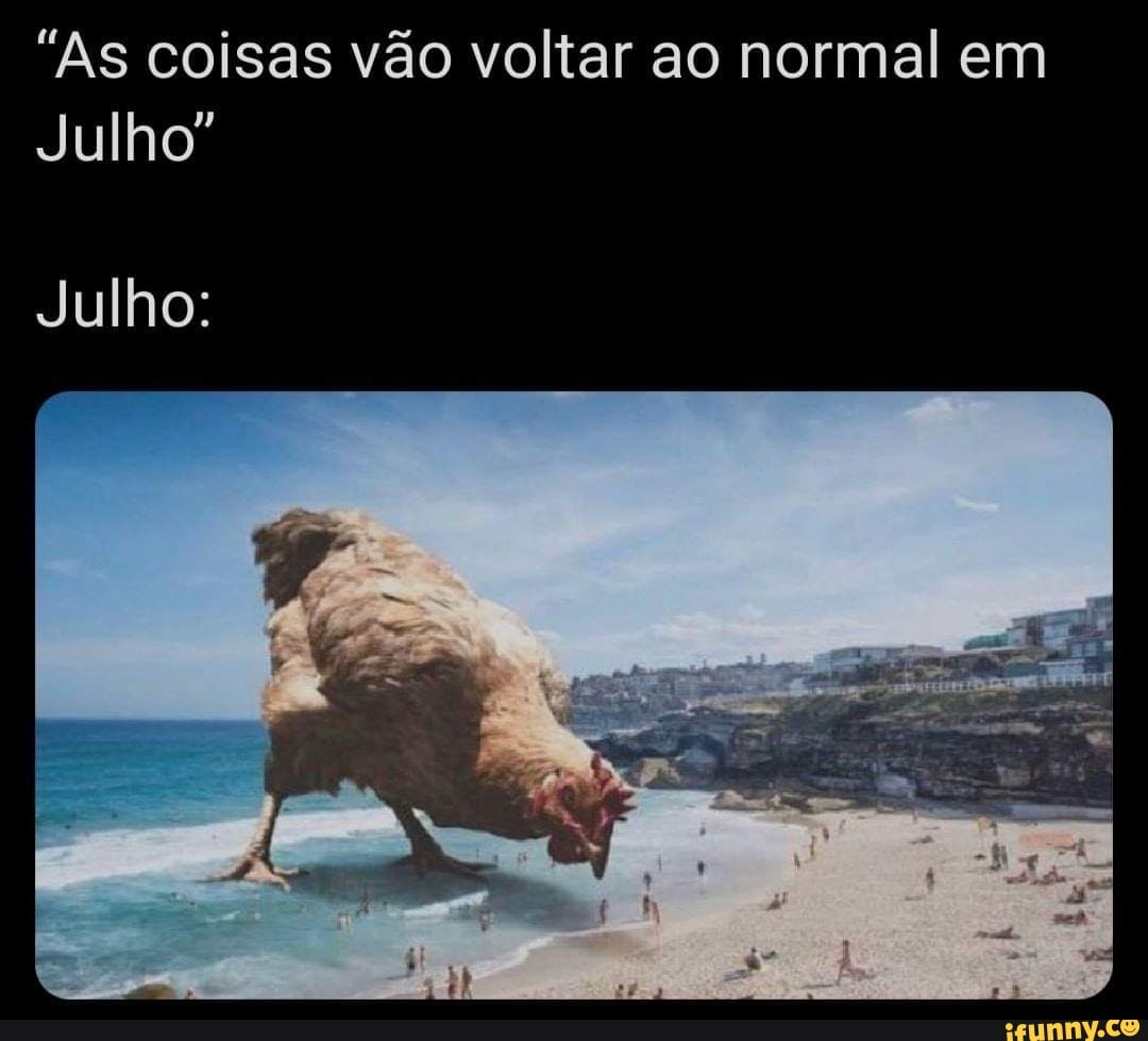 "AS coisas vão voltar ao normal em
Julho"