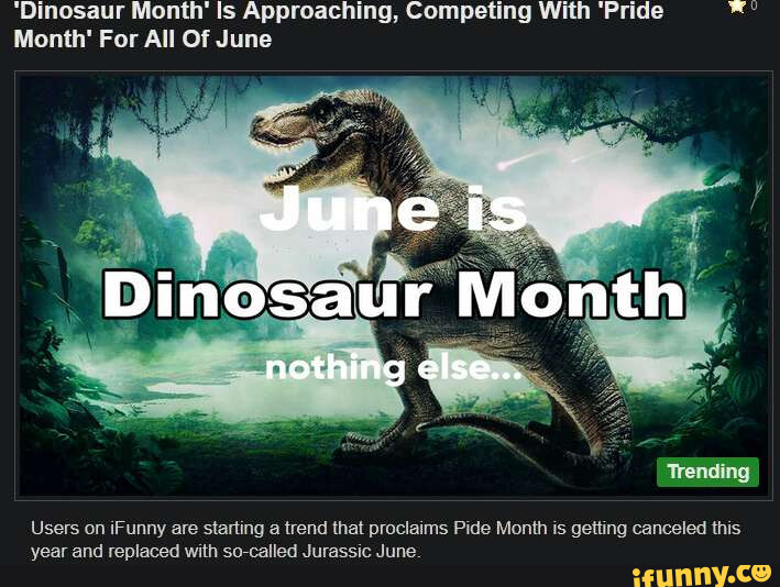 "Dinosaur Month' Is Approaching, Competing With 'Pride Month' For All Of June June is Dinosaur
