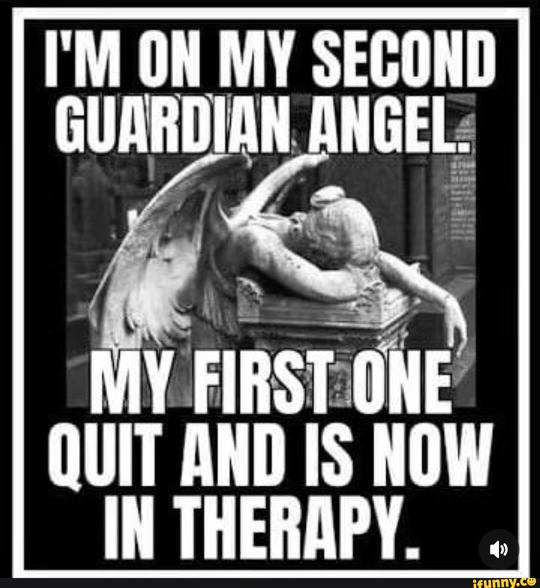 Ss <b>angel</b> my first one quit and is now in therapy. 