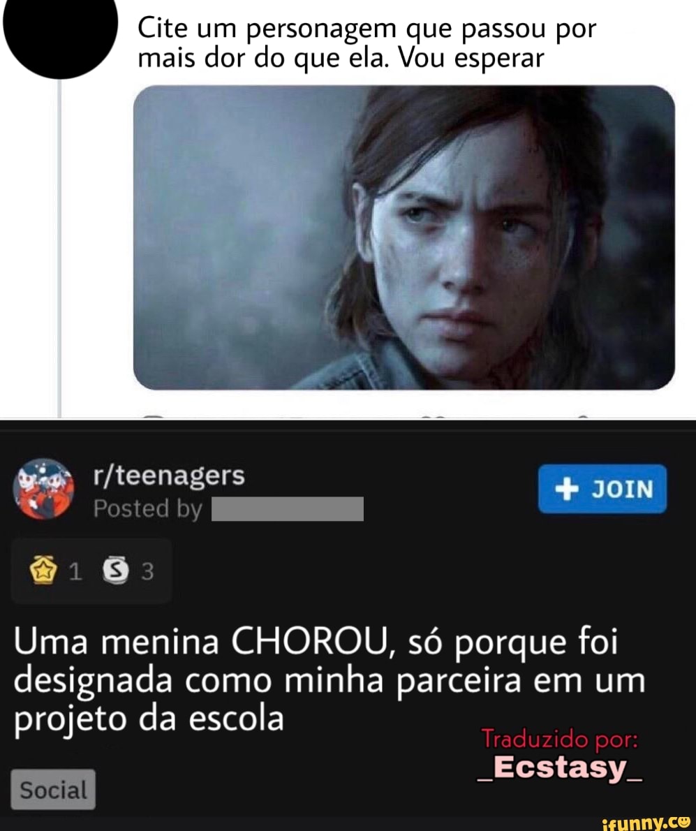 Cite um personagem que passou por
mais dor do que ela. Vou esperar
Uma menina CHOROU, só porque foi
designada como
minha parceira em um
Ecstasy