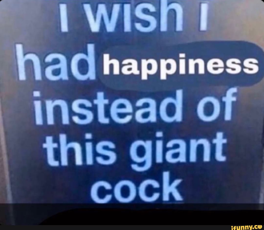 ad happiness &quot;instead o this giant cock 