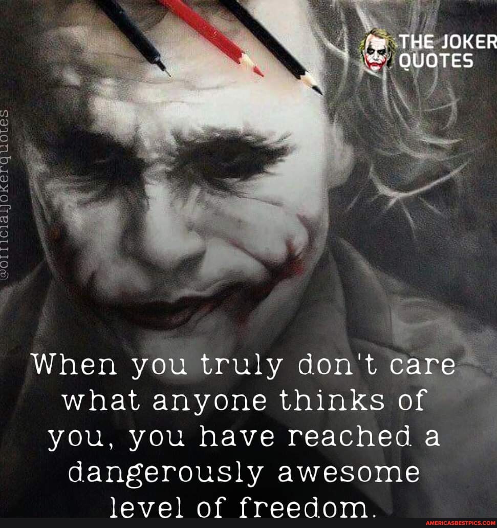 THE JOKER QUOTES When you truly don't care what anyone thinks of you ...