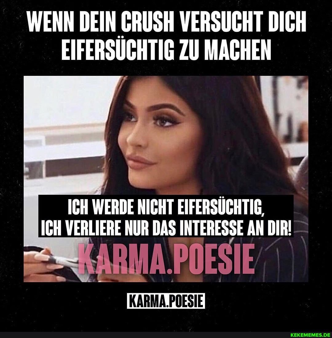 WENN DEIN GRUSH VERSUCHT DICH EIFERSUCHTIG ZU MACHEN
ICH WERDE NICHT EIFERSÜCHTIG,
ICH VERLIERE NUR DAS INTERESSE AN DIR!
ABMIA POESIE
KARMA.POESIE