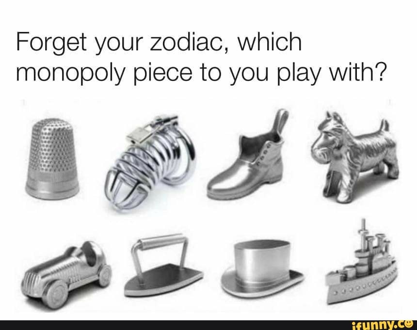 your zodiac, which monopoly piece to you play with? iFunny