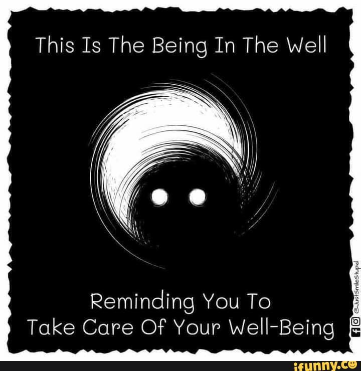 Someone Out There Cares This Is The Being In The Well Reminding You